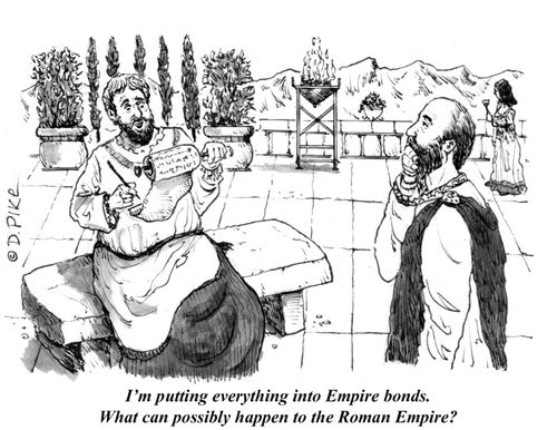 "I'm putting everything into Empire bonds. What can possibly happen to the Roman Empire?"