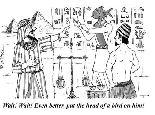 "Wait! Wait! Even better, put the head of a bird on him."