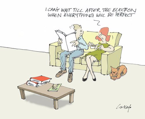 "I can't wait till after the election when everything will be perfect."