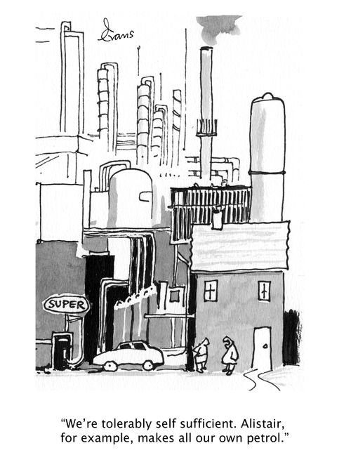 "We're tolerably self sufficient. Alistair, for example, makes all our own petrol."