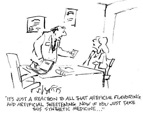 "It's just a reaction to all that artificial flavoring and artificial sweetening. Now if you just take this synthetic medicine..."