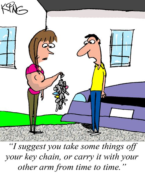 "I suggest you take some things off your key chain, or carry it with your other arm from time to time."
