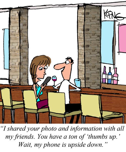 "I shared your photo and information with all my friends. You have a ton of 'thumbs up'. Wait, my phone is upside down."