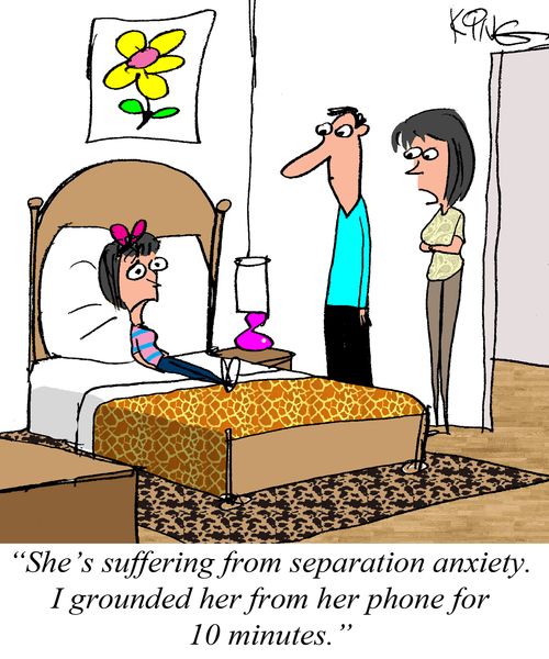 "She's suffering from separation anxiety. I grounded her from her phone for 10 minutes."