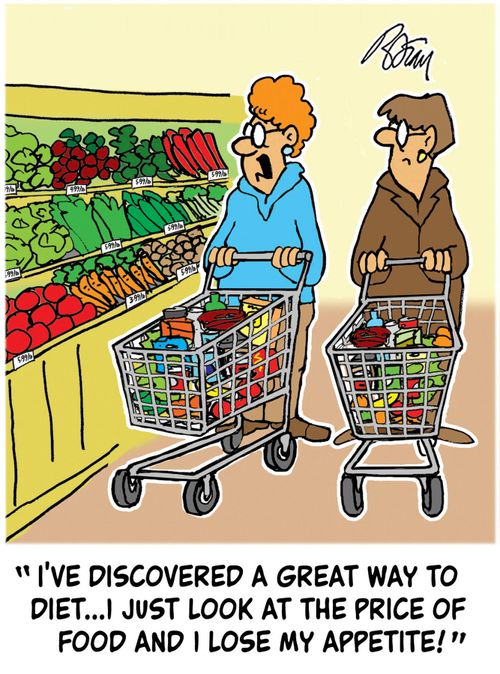 "I've discovered a great way to diet...I just look at the price of food and I lose my appetite!"