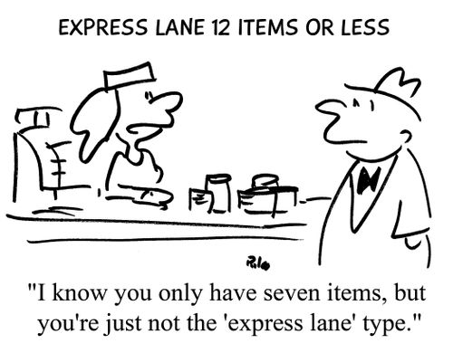 "I know you only have seven items, but you're just not the 'express lane' type."