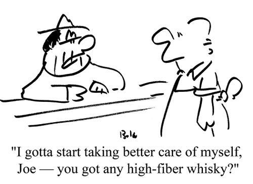"I gotta start taking better care of myself, Joe - you got any high-fiber whisky?"