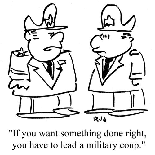 "If you want something done right, you have to lead a military coup."