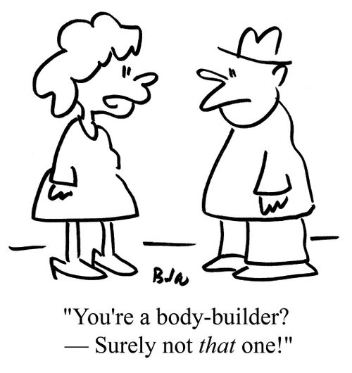  "You're a body-builder? - Surely not that one!"