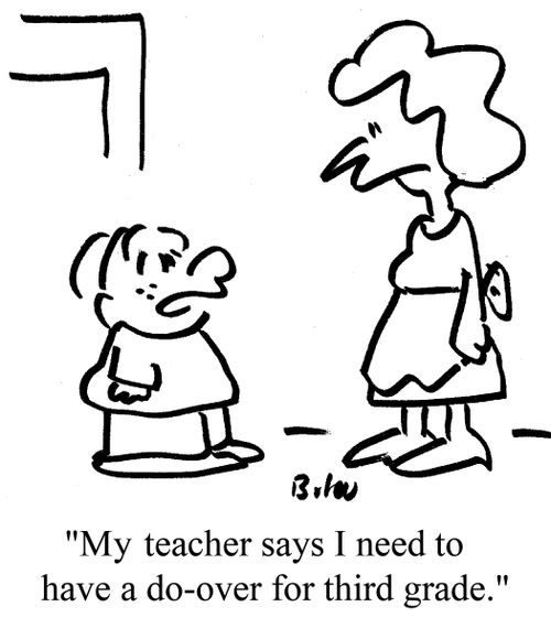 "The teacher says I need to have a do-over for third grade."