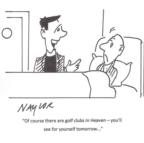 "Of course there are golf clubs in Heaven - you'll see for yourself tomorrow..."