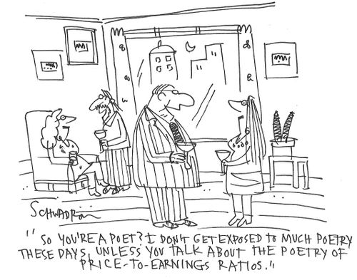 "So you're a poet? I don't get exposed to much poetry these days, unless you talk about the poetry of price-to-earnings ratios."