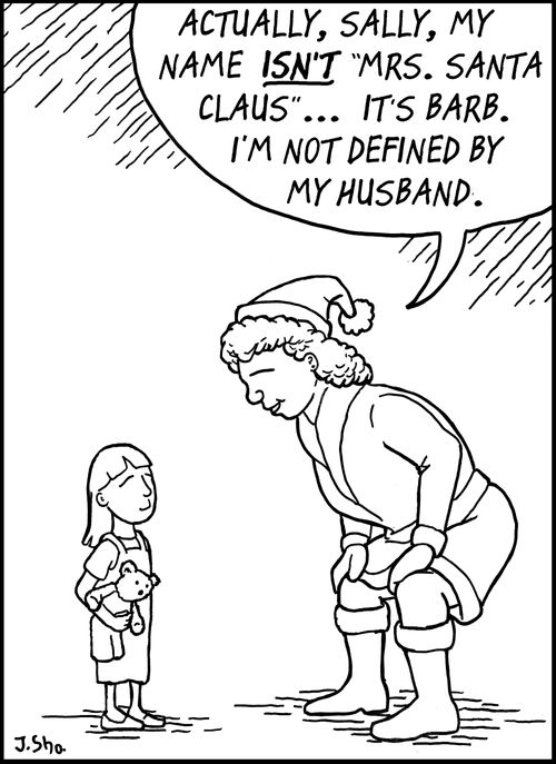 "Actually, Sally, my name isn't Mrs. Santa Claus... It's Barb. I'm not defined by my husband."