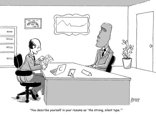 "You describe yourself in your resume as 'the strong, silent type.'"