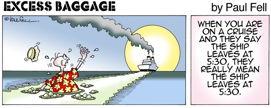 Excess Baggage: When you are on a cruise and they say the ship leaves at 5:30, they really mean the ship leaves at 5:30.