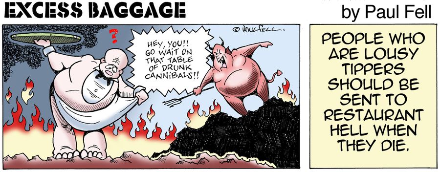 Excess Baggage: People who are lousy tippers should be sent to restaurant hell when they die.