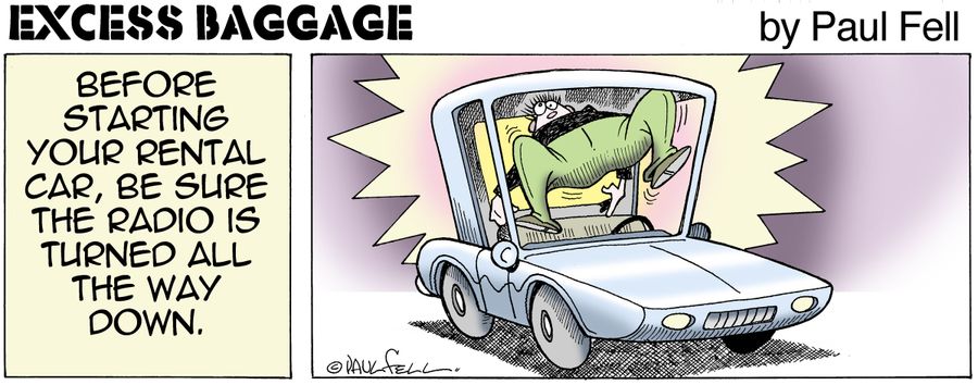 Excess Baggage: Before starting your rental car, be sure the radio is turned all the way down.