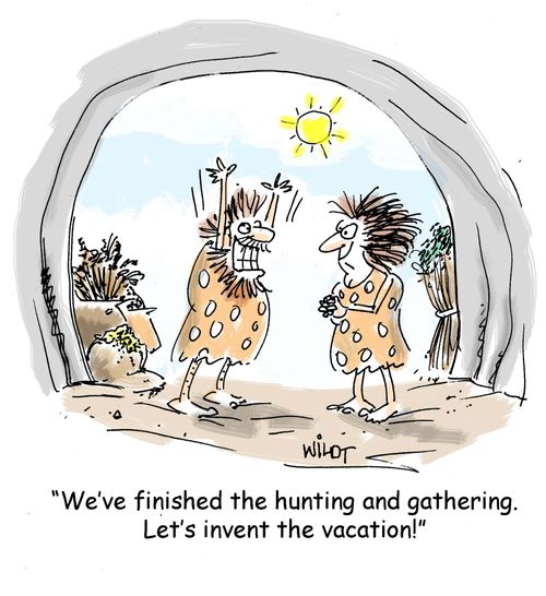 "We've finished the hunting and gathering. Let's invent the vacation!"