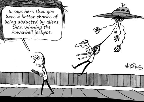 "It says here that you have a better chance of being abducted by aliens than winning the Powerball jackpot."