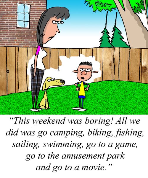 "This weekend was boring! All we did was go camping, biking, fishing, sailing, swimming, got to a game, go to the amusement park and go to a movie."