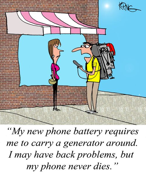 "My new phone battery requires me to carry a generator around. I may have back problems, but my phone never dies."