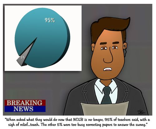 "When asked what they would do now that NCLB is no longer, 95% of teachers said, with a sigh of relief....teach. The other 5% were too busy correcting papers to answer the survey."