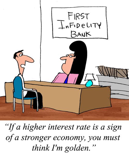 "If a higher interest rate is a sign of a stronger economy, you must think I'm golden."