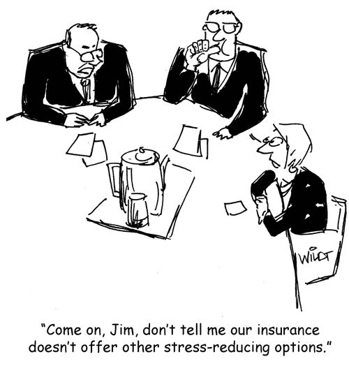 "Come on, Jim, don't tell me our insurance doesn't offer other stress-reducing options."