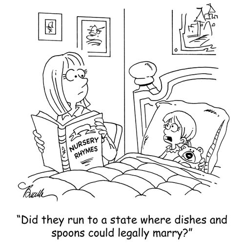 "Did they run to a state where dishes and spoons could legally marry?"