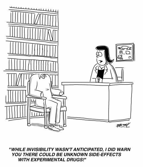 "While invisibility wasn't anticipated, I did warn you there could be unknown side-effects with experimental drugs!"