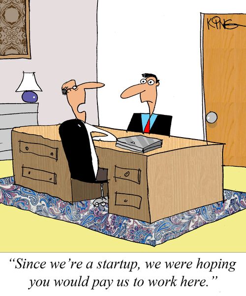 "Since we're a startup, we were hoping you would pay us to work here." 