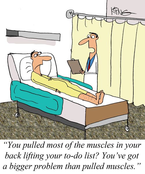 "You pulled most of the muscles in your back lifting your to-do list? You've got a bigger problem than pulled muscles."