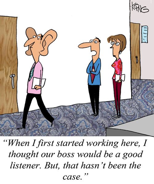 "When I first started working here, I thought our boss would be a good listener. But, that hasn't been the case."