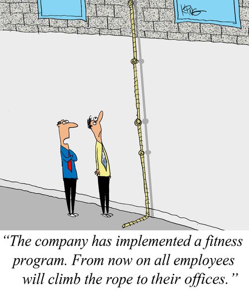 "The company has implemented a fitness program. From now on all employees will climb the rope to their offices."