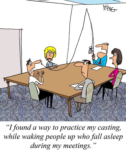 "I found a way to practice my casting, while waking people up who fall asleep during my meetings."
