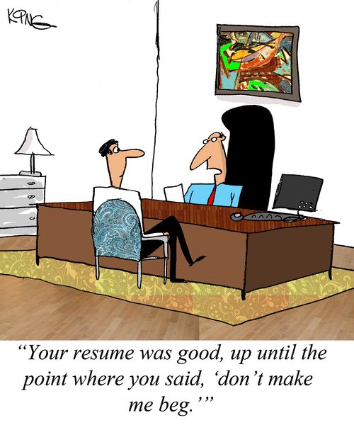 "Your resume was good, up until the point where you said, 'Don't make me beg.'"