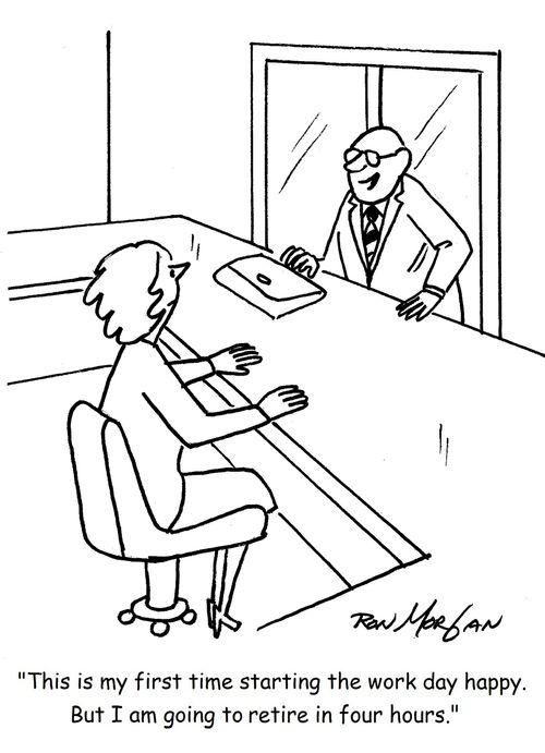 "This is my first time starting the work day happy. But I am going to retire in four hours."