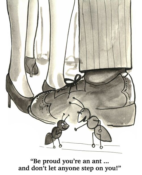 "Be proud you're an ant...and don't let anyone step on you!"