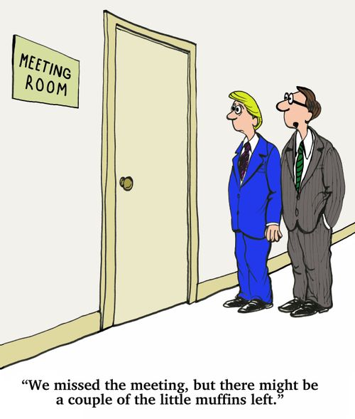 "We missed the meeting, but there might be a couple of the little muffins left."