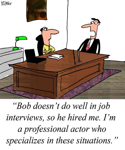 "Bob doesn't do well in job interviews, so he hired me. I'm a professional actor who specializes in these situations."