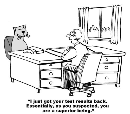 "I just got your test results back. Essentially, as you suspected, you are a superior being."