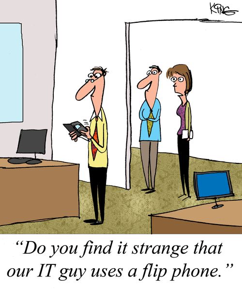"Do you find it strange that out IT guy uses a flip phone."