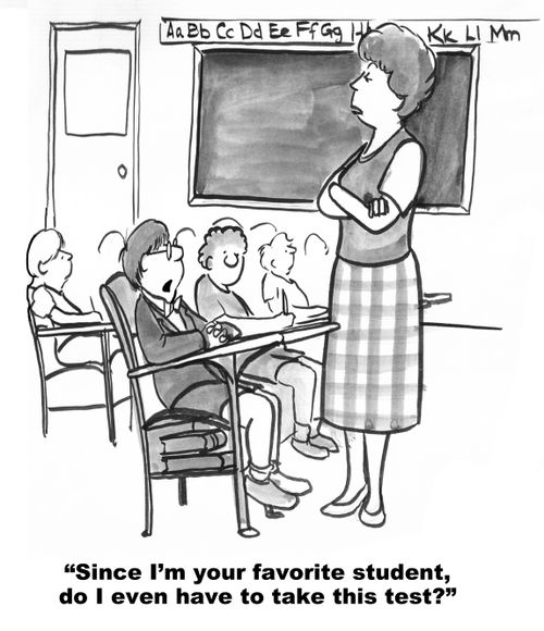 "Since I'm your favorite student, do I even have to take this test?"