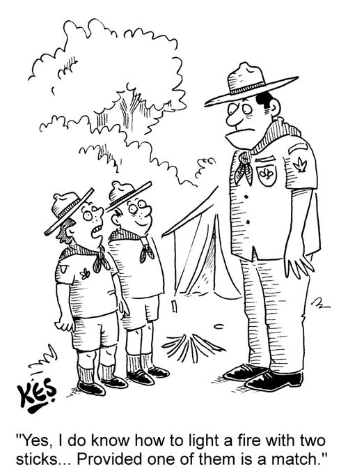 "Yes, I do know how to light a fire with two sticks... Provided one of them is a match."
