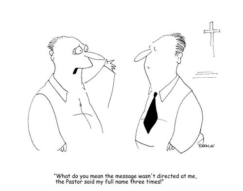 "What do you mean the message wasn't directed at me, the Pastor said my full name three times!"