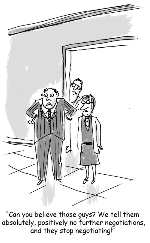 "Can you believe those guys? We tell them  absolutely, positively no further negotiations, and they stop negotiating!"