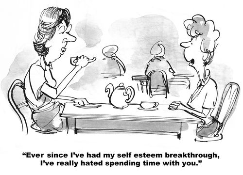 "Ever since I've had my self esteem breakthrough, I've really hated spending time with you."