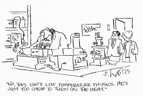 "No, this isn't low temperature physics. He's just too cheap to turn on the heat."