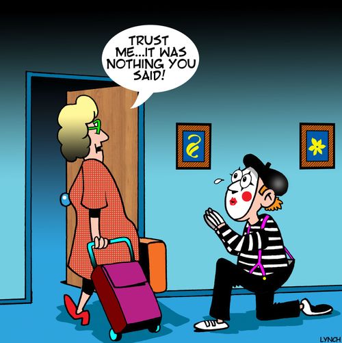 "Trust me....it was nothing you said!"