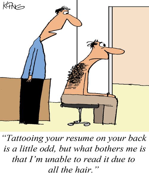 "Tattooing your resume on your back is a little odd, but what bothers me is that I'm unable to read it due to all the hair."